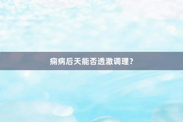 痫病后天能否透澈调理？