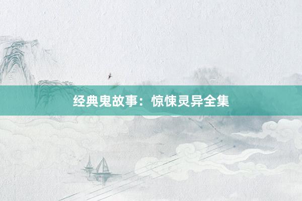 经典鬼故事:惊悚灵异全集